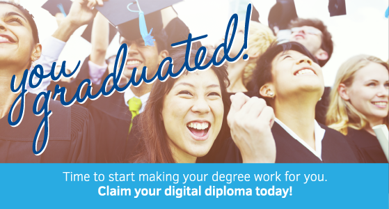 Time to start making your degree work for you. Claim your digital diploma today!