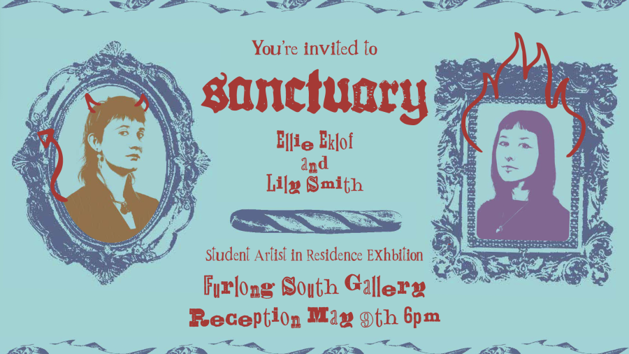 Red centered text reads "You're invited to-Sanctuary-Ellie Eklof and Lily Smith-Student Artist in Residence Exhibition-Furlong South Gallery-Reception May 9th 6pm". On both sides of text are two portraits, one in orange with devil ears and a tail details in red and the other in purple with a flame detail in red. The teal colored poster has details in a darker muted blue: a repeating fish pattern on the top and bottom, a baguette, and two gaudy frames around the artist's portraits.